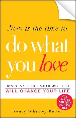 Now Is the Time to Do What You Love: How to Make the Career Move That Will Change Your Life by Whitney-Reiter, Nancy