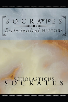 Socrates' Ecclesiastical History by Socrates, Scholasticus