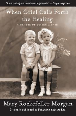 When Grief Calls Forth the Healing: A Memoir of Losing a Twin by Morgan, Mary Rockefeller