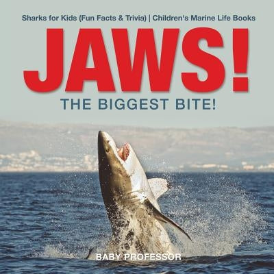 JAWS! - The Biggest Bite! - Sharks for Kids (Fun Facts & Trivia) - Children's Marine Life Books by Baby Professor