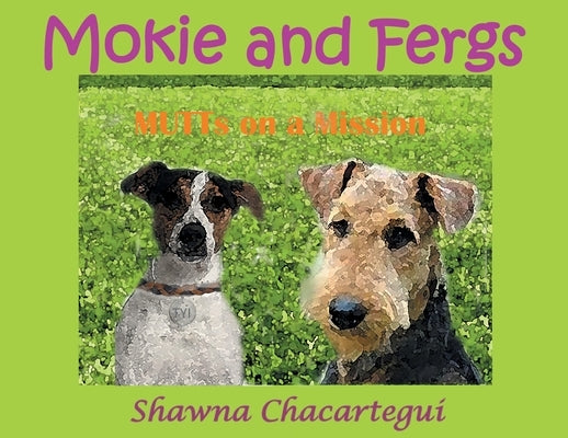Mokie and Fergs: MUTTs on a Mission by Chacartegui, Shawna
