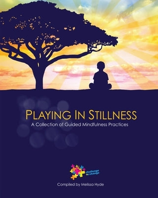 Playing in Stillness: A Collection of Guided Mindfulness Practices by Schreiber, Molly