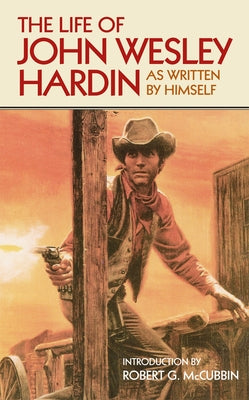 The Life of John Wesley Hardin: As Written By Himself by Hardin, John Wesley