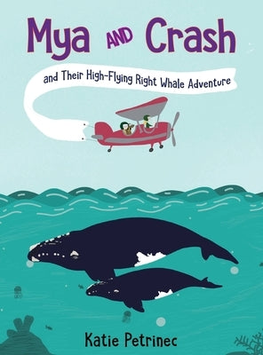 Mya and Crash and Their High-Flying Right Whale Adventure by Petrinec, Katie