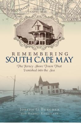 Remembering South Cape May: The Jersey Shore Town That Vanished Into the Sea by Burcher, Joseph G.