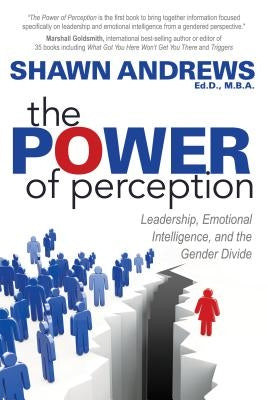 The Power of Perception: Leadership, Emotional Intelligence, and the Gender Divide by Andrews, Shawn