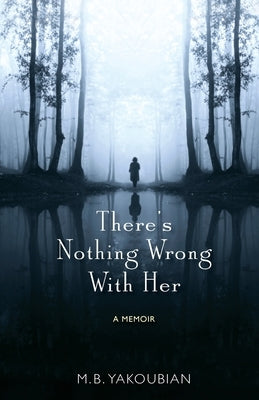 There's Nothing Wrong With Her: A Memoir by Yakoubian, Mary Beth