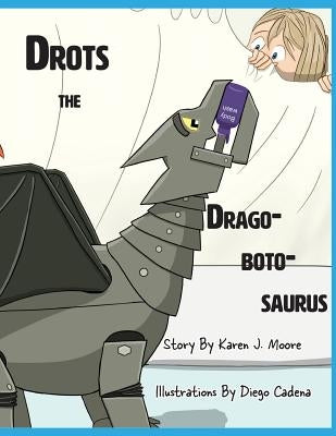 Drots the Dragobotosaurus by Moore, Karen J.