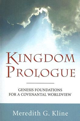 Kingdom Prologue: Genesis Foundations for a Covenantal Worldview by Kline, Meredith G.