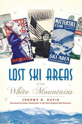 Lost Ski Areas of the White Mountains by Davis, Jeremy K.