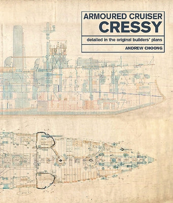 Armoured Cruiser Cressy: Detailed in the Original Builders' Plans by Choong, Andrew
