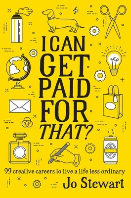 I Can Get Paid for That?: 99 Creative Careers to Live a Life Less Ordinary by Stewart, Jo