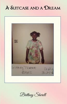 A Suitcase and a Dream: My True Story from Foster to Prosper by Sherell, Brittney