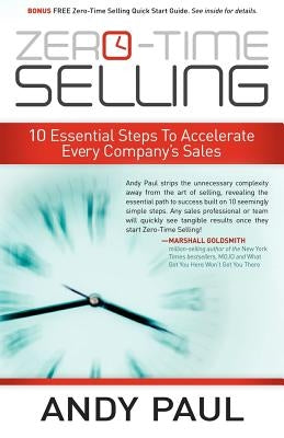 Zero-Time Selling: 10 Essential Steps to Accelerate Every Company's Sales by Paul, Andy