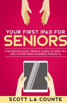 Your First iPad For Seniors: The Ridiculously Simple Guide to iPad 10.2 and Other iPads Running iPadOS 13 by La Counte, Scott