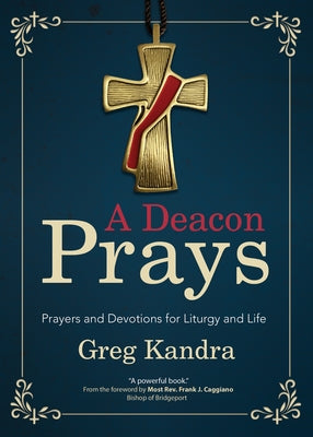 A Deacon Prays: Prayers and Devotions for Liturgy and Life by Kandra, Greg