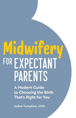 Midwifery for Expectant Parents: A Modern Guide to Choosing the Birth That's Right for You by Tompkins, Aubre, Cnm