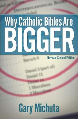 Why Catholic Bibles Are Bigger: Revised Second Edition by Michuta, Gary