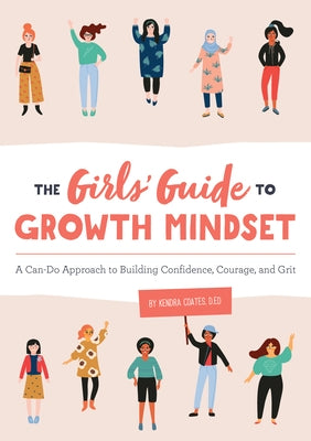 The Girls' Guide to Growth Mindset: A Can-Do Approach to Building Confidence, Courage, and Grit by Coates, Kendra, D. Ed