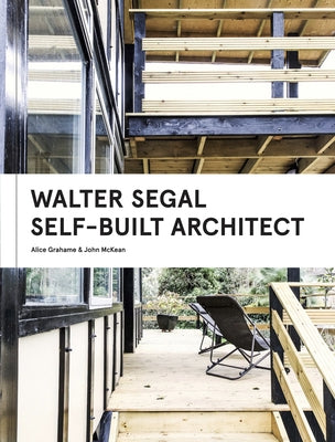 Walter Segal: Self-Built Architect by Grahame, Alice