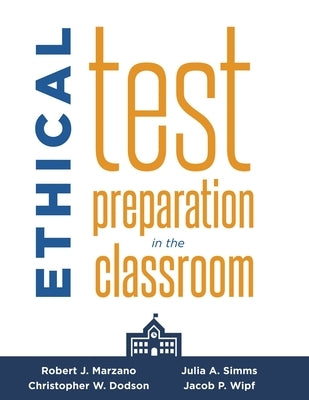 Ethical Test Preparation in the Classroom: (Prepare Students for Large-Scale Standardized Tests with Ethical Assessment and Instruction) by Marzano, Robert J.