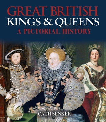 Great British Kings & Queens: A Pictorial History by Senker, Cath