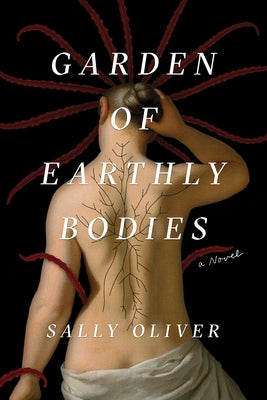 Garden of Earthly Bodies by Oliver, Sally