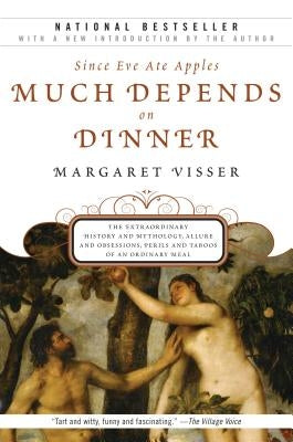Much Depends on Dinner: The Extraordinary History and Mythology, Allure and Obsessions, Perils and Taboos of an Ordinary Mea by Visser, Margaret