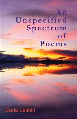 An Unspecified Spectrum of Poems by Leshin, Carla