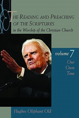 The Reading and Preaching of the Scriptures in the Worship of the Christian Church, Volume 7: Our Own Time by Old, Hughes Oliphant