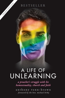 A Life of Unlearning: A preacher's struggle with his homosexuality, church and faith by Venn-Brown, Anthony