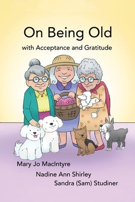 On Being Old: (With Acceptance and Gratitude) by MacIntyre, Mary Jo