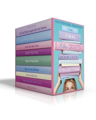 The Final Mother-Daughter Book Club Collection: The Mother-Daughter Book Club; Much ADO about Anne; Dear Pen Pal; Pies & Prejudice; Home for the Holid by Frederick, Heather Vogel