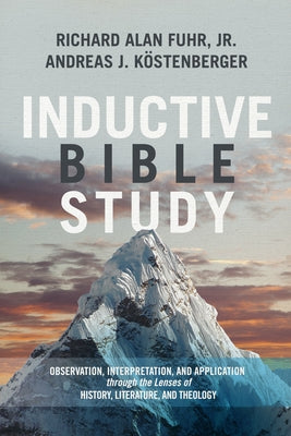 Inductive Bible Study: Observation, Interpretation, and Application Through the Lenses of History, Literature, and Theology by Fuhr, Al