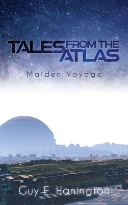 Tales from the Atlas: Maiden Voyage by Hanington, Guy E.