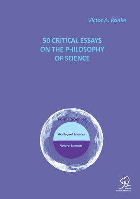 50 Critical Essays on the Philosophy of Science by Kanke, Victor A.