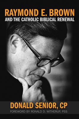 Raymond E. Brown and the Catholic Biblical Renewal by Senior, Donald