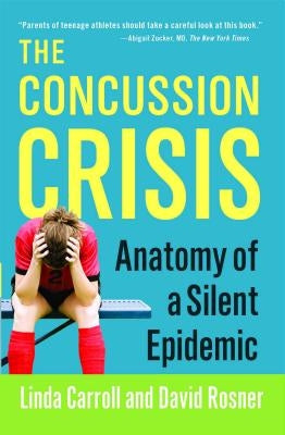The Concussion Crisis: Anatomy of a Silent Epidemic by Carroll, Linda