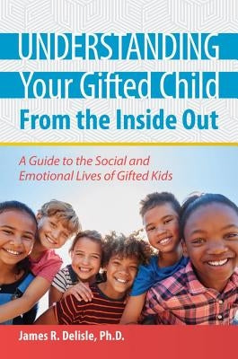 Understanding Your Gifted Child from the Inside Out by DeLisle, James