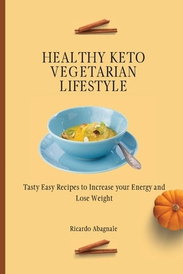 Healthy Keto Vegetarian Lifestyle: Tasty Easy Recipes to Increase your Energy and Lose Weight by Abagnale, Ricardo