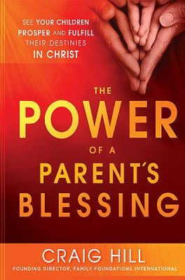The Power of a Parent's Blessing by Hill, Craig