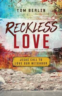 Reckless Love: Jesus' Call to Love Our Neighbor by Berlin, Tom