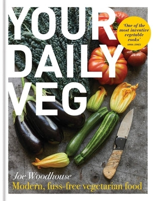 Your Daily Veg: Innovative, Fuss-Free Vegetarian Food by Woodhouse, Joe