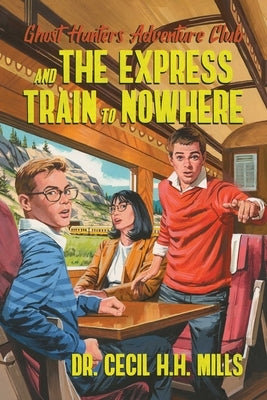 Ghost Hunters Adventure Club and the Express Train to Nowhere: Volume 2 by Mills, Cecil H. H.