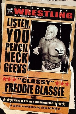 The Legends of Wrestling - Classy Freddie Blassie: Listen, You Pencil Neck Geeks by Greenberg, Keith Elliot