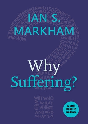 Why Suffering?: A Little Book of Guidance by Markham, Ian S.
