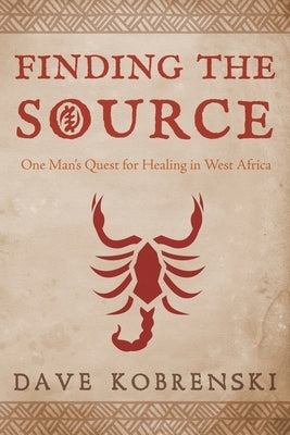 Finding the Source: One Man's Quest for Healing in West Africa by Kobrenski, Dave