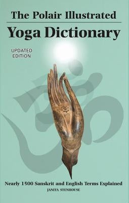 Polair Illustrated Yoga Dictionary: Over 1500 Sanskrit and English Terms Explained by Stenhouse, Janita