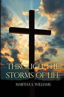 Through the Storms of Life by Williams, Martha S.