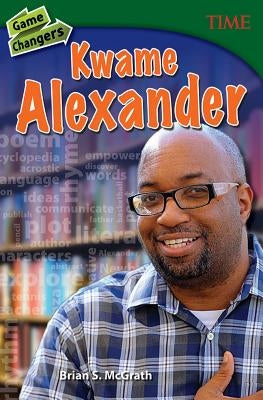 Game Changers: Kwame Alexander by McGrath, Brian S.